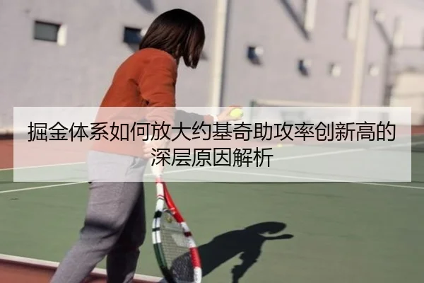 掘金体系如何放大约基奇助攻率创新高的深层原因解析