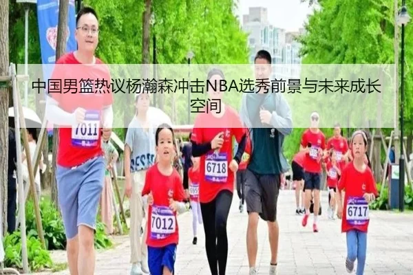 中国男篮热议杨瀚森冲击NBA选秀前景与未来成长空间
